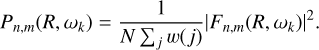 Mathematical equation: $P_{n, m}\left(R, \omega_{k}\right)=\frac{1}{N \sum_{j} w(j)}\left|F_{n, m}\left(R, \omega_{k}\right)\right|^{2}.$