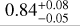 $\[0.84_{-0.05}^{+0.08}\]$