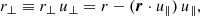 Mathematical equation: $$ \begin{aligned} {r}_\perp&\equiv r_\perp \, {u}_\perp = {r} - (\boldsymbol{r}\cdot {u}_\parallel ) \, {u}_\parallel , \end{aligned} $$