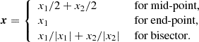 Mathematical equation: $$ \begin{aligned} \boldsymbol{x}= {\left\{ \begin{array}{ll} {x}_1/2 +{x}_2/2&\text{ for} \text{ mid-point}, \\ {x}_1&\text{ for} \text{ end-point},\\ {x}_1/|{x}_1|+{x}_2/|{x}_2|&\text{ for} \text{ bisector}. \end{array}\right.} \end{aligned} $$