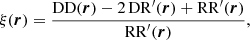 Mathematical equation: $$ \begin{aligned} \xi (\boldsymbol{r})= \frac{\mathrm{DD} (\boldsymbol{r}) -2 \, \mathrm{DR} ^{\prime }(\boldsymbol{r}) + \mathrm{RR} ^{\prime }(\boldsymbol{r})}{\mathrm{RR} ^{\prime }(\boldsymbol{r})}, \end{aligned} $$