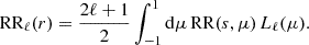 Mathematical equation: $$ \begin{aligned} \mathrm{RR} _\ell (r)=\frac{2\ell +1}{2} \int _{-1}^{1} \mathrm{d}\mu \, \mathrm{RR} (s,\mu ) \, L_\ell (\mu ). \end{aligned} $$