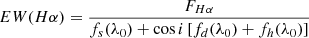 $$ \begin{aligned} EW(H\alpha )={\frac{F_{H\alpha } }{ f_s(\lambda _0) + \cos i \left[ f_d(\lambda _0) + f_h(\lambda _0) \right] }} \end{aligned} $$