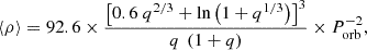 $$ \begin{aligned} \langle \rho \rangle = 92.6 \times \frac{\left[0.6~q^{2/3} + \ln \left( 1+q^{1/3} \right) \right]^{3} }{q~\left( 1+q \right) }\times P_{\rm orb}^{-2},\, \end{aligned} $$