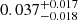 $ 0.037^{+0.017}_{-0.018} $