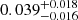 $ 0.039^{+0.018}_{-0.016} $