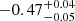 $ -0.47^{+0.04}_{-0.05} $