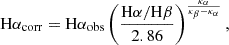 Mathematical equation: $$ \begin{aligned} \mathrm{H}\alpha _{\rm corr} = \mathrm{H}\alpha _{\rm obs} \left(\frac{\mathrm{H}\alpha /\mathrm{H}\beta }{2.86}\right)^{\frac{\kappa _\alpha }{\kappa _\beta - \kappa _\alpha }}, \end{aligned} $$