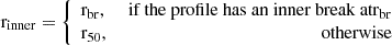 Mathematical equation: $$ \begin{aligned} \mathrm{r}_{\rm inner} = \left\{ \begin{array}{lr} \mathrm{r}_{\rm br},&\text{ if} \text{ the} \text{ profile} \text{ has} \text{ an} \text{ inner} \text{ break} \text{ at} \mathrm{r}_{\rm br} \\ \mathrm{r}_{50},&\text{ otherwise} \end{array} \right. \end{aligned} $$