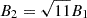 Mathematical equation: $ B_2 = \sqrt{11}B_1 $