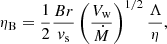 Mathematical equation: $$ \begin{aligned} \eta _\mathrm{B} = \frac{1}{2} \frac{Br}{v_\mathrm{s} }\left(\frac{V_\mathrm{w} }{\dot{M}}\right)^{1/2}\frac{\Lambda }{\eta }, \end{aligned} $$