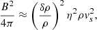 Mathematical equation: $$ \begin{aligned} \frac{B^2}{4\pi }\approx \left(\frac{\delta \rho }{\rho }\right)^2 \eta ^2 \rho v_s^2, \end{aligned} $$