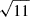 Mathematical equation: $ \sqrt{11} $