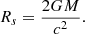 Mathematical equation: $$ \begin{aligned} R_s = \frac{2 G M}{c^2}. \end{aligned} $$