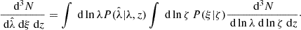 $$ \begin{aligned} \frac{\text{ d}^3 N}{\text{ d}\hat{\lambda }\text{ d}\xi \text{ d}z} = \int \text{ d}\ln \lambda P(\hat{\lambda }| \lambda , z) \int \text{ d}\ln \zeta \, P(\xi | \zeta ) \frac{\text{ d}^3 N}{\text{ d}\ln \lambda \text{ d}\ln \zeta \text{ d}z}\cdot \end{aligned} $$