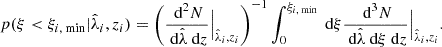 $$ \begin{aligned} p(\xi < \xi _{i,\text{ min}}| \hat{\lambda }_i, z_i) = \left( \frac{\text{ d}^2 N}{\text{ d}\hat{\lambda }\text{ d}z}\Big |_{\hat{\lambda }_i, z_i}\right)^{-1} \int _0^{\xi _{i,\text{ min}}} \text{ d}\xi \frac{\text{ d}^3 N}{\text{ d}\hat{\lambda }\text{ d}\xi \text{ d}z}\Big |_{\hat{\lambda }_i, z_i}. \end{aligned} $$