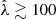 $ \hat\lambda \gtrsim 100 $