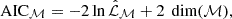 $$ \begin{aligned} \text{ AIC}_\mathcal{M} = - 2 \ln \hat{\mathcal{L} }_\mathcal{M} + 2 \,\text{ dim}(\mathcal{M} ), \end{aligned} $$