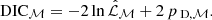 $$ \begin{aligned} \text{ DIC}_\mathcal{M} = - 2 \ln \hat{\mathcal{L} }_\mathcal{M} + 2 \,p_{\text{ D},\mathcal{M} }. \end{aligned} $$