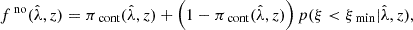 $$ \begin{aligned} f^\text{no}(\hat{\lambda }, z) = \pi _\text{cont}(\hat{\lambda }, z) + \left(1 - \pi _\text{cont}(\hat{\lambda }, z)\right) p(\xi < \xi _{\text{ min}}| \hat{\lambda }, z), \end{aligned} $$