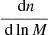 $ \frac{\text{ d}n}{\text{ d}\ln M} $