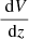 $ \frac{\text{ d}V}{\text{ d}z} $