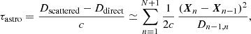 Mathematical equation: $$ \begin{aligned} \tau _\text{astro} = \frac{D_\text{scattered}-D_\text{direct}}{c} \simeq \sum _{n=1}^{N+1} \frac{1}{2c} \, \frac{\left( \boldsymbol{X}_n - \boldsymbol{X}_{n-1} \right)^2}{D_{n-1,n}}, \end{aligned} $$