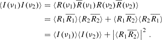 Mathematical equation: $$ \begin{aligned} \begin{aligned} \langle I(\nu _1) I(\nu _2) \rangle&= \langle R(\nu _1) \overline{R}(\nu _1) R(\nu _2) \overline{R}(\nu _2) \rangle \\&= \langle R_1 \overline{R_1}\rangle \langle R_2 \overline{R_2} \rangle + \langle R_1 \overline{R_2}\rangle \langle R_2 \overline{R_1} \rangle \\&= \langle I(\nu _1)\rangle \langle I(\nu _2) \rangle + \left|\langle R_1 \overline{R_2}\rangle \right|^2 \, . \end{aligned} \end{aligned} $$