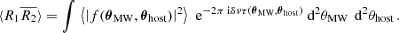 Mathematical equation: $$ \begin{aligned} \langle R_1 \overline{R_2}\rangle = \int \, \left\langle \left|f(\boldsymbol{\theta }_{\text{MW}},\boldsymbol{\theta }_{\text{host}}) \right|^2 \right\rangle \, \text{ e}^{-2\pi {\text{ i}}\delta \nu \tau (\boldsymbol{\theta }_{\text{MW}},\boldsymbol{\theta }_{\text{host}})} \text{ d}^2 \theta _{\text{MW}}\,\text{ d}^2 \theta _{\text{host}}\, . \end{aligned} $$