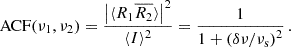 Mathematical equation: $$ \begin{aligned} \text{ ACF}(\nu _1,\nu _2) = \frac{\left|\langle R_1 \overline{R_2}\rangle \right|^2}{\langle I \rangle ^2} = \frac{1}{1+\left( \delta \nu /\nu _\text{s} \right)^2} \, . \end{aligned} $$