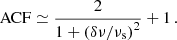 Mathematical equation: $$ \begin{aligned} \text{ ACF} \simeq \frac{2}{1+\left( \delta \nu /\nu _\text{s} \right)^2} + 1 \, . \end{aligned} $$