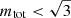 Mathematical equation: $ m_{\text{tot}} < \sqrt{3} $