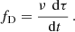Mathematical equation: $$ \begin{aligned} f_\text{D} = \frac{\nu \,\text{ d}\tau }{\text{ d}t} \, . \end{aligned} $$