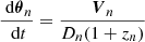 Mathematical equation: $$ \begin{aligned} \frac{\text{ d}\boldsymbol{\theta }_{n}}{\text{ d}t} = \frac{\boldsymbol{V}_{n}}{D_{n} (1 + z_{n})} \end{aligned} $$