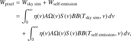 Mathematical equation: \begin{aligned} W_{\text{pixel}} &= W_{\text{sky sim}} + W_{\text{self-emission}} \\ &= \int_0^\infty \eta(\nu) A\Omega(\nu) S(\nu) BB(T_{\text{sky sim}}, \nu) \, d\nu \\ &\quad + \int_0^\infty \eta(\nu) A\Omega(\nu) S(\nu) BB(T_{\text{self~emission}}, \nu) \, d\nu , \end{aligned}