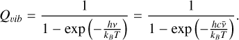 Mathematical equation: Q_{vib} = \frac{1}{1 - \exp\left(-\frac{h\nu}{k_B T} \right)} = \frac{1}{1 - \exp\left(-\frac{h c \bar{\nu}}{k_B T} \right)}.