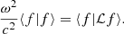 Mathematical equation: $$ \begin{aligned} {\omega ^2\over c^2}\langle f\vert f\rangle =\langle f\vert \mathcal{L} f\rangle . \end{aligned} $$
