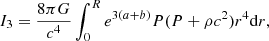 Mathematical equation: $$ \begin{aligned} I_3&={8\pi G\over c^4}\int _0^Re^{3(a+b)}P(P+\rho c^2)r^4\mathrm{d}r ,\end{aligned} $$