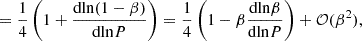Mathematical equation: $$ \begin{aligned}&= {1\over 4}\left(1+{\mathrm{dln}(1-\beta )\over \mathrm{dln} P}\right) ={1\over 4}\left(1-\beta {\mathrm{dln}\beta \over \mathrm{dln} P}\right)+\mathcal{O} (\beta ^2), \end{aligned} $$