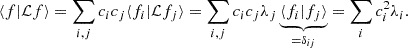 Mathematical equation: $$ \begin{aligned} \langle f\vert \mathcal{L} f\rangle = \sum _{i,j}c_ic_j\langle f_i\vert \mathcal{L} f_j\rangle = \sum _{i,j}c_ic_j\lambda _j\underbrace{\langle f_i\vert f_j\rangle }_{=\delta _{ij}} = \sum _ic_i^2\lambda _i. \end{aligned} $$
