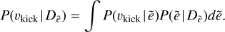 Mathematical equation: P(v_{\text{kick}}\text{\hspace{.4mm}}|\text{\hspace{.4mm}}D_{\tilde{e}})=\int P(v_{\text{kick}}\text{\hspace{.4mm}}|\text{\hspace{.4mm}}\tilde{e})P(\tilde{e}\text{\hspace{.4mm}}|\text{\hspace{.4mm}}D_{\tilde{e}})d\tilde{e}.