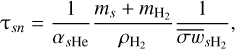 Mathematical equation: ${{\rm{\tau }}_{sn}} = {1 \over {{\alpha _{s{\rm{He}}}}}}{{{m_s} + {m_{{{\rm{H}}_2}}}} \over {{\rho _{{{\rm{H}}_2}}}}}{1 \over {{{\overline {\sigma w} }_{s{{\rm{H}}_2}}}}},$