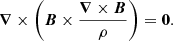 Mathematical equation: $$ \begin{aligned} \boldsymbol{\nabla }\times \left(\boldsymbol{B}\times \frac{\boldsymbol{\nabla }\times \boldsymbol{B}}{\rho }\right) = \boldsymbol{0}. \end{aligned} $$