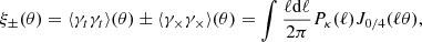 Mathematical equation: $$ \begin{aligned} \xi _\pm (\theta ) = \langle \gamma _t\gamma _t\rangle (\theta ) \pm \langle \gamma _\times \gamma _\times \rangle (\theta ) = \int \frac{\ell \mathrm{d} \ell }{2\pi }P_\kappa (\ell )J_{0/4}(\ell \theta ), \end{aligned} $$