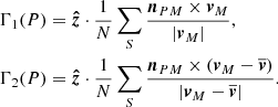 $$ \begin{aligned} \begin{aligned}&\Gamma _{1}(P) =\boldsymbol{\hat{z}}\cdot \frac{1}{N}\sum _{S}\frac{\boldsymbol{n}_{PM}\times \boldsymbol{v}_{M}}{|\boldsymbol{v}_{M}|}, \\&\Gamma _{2}(P) =\boldsymbol{\hat{z}}\cdot \frac{1}{N}\sum _{S}\frac{\boldsymbol{n}_{PM}\times \left(\boldsymbol{v}_{M}-\overline{\boldsymbol{v}}\right)}{|\boldsymbol{v}_{M}-\overline{\boldsymbol{v}}|}. \end{aligned} \end{aligned} $$