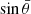 $ \sin \bar \theta $