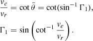 $$ \begin{aligned} \begin{aligned}&\frac{v_e}{v_r} = \cot \bar{\theta }= \cot (\sin ^{-1} \Gamma _1),\\&\Gamma _1 = \sin \left(\cot ^{-1}\frac{v_e}{v_r}\right). \end{aligned} \end{aligned} $$