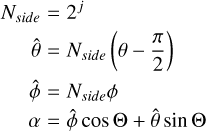 Mathematical equation: $\begin{align*} N_{\text {side}} & =2^{j}\\ \hat{\theta} & =N_{\text {side}}\left(\theta-\frac{\pi}{2}\right) \\ \hat{\phi} & =N_{\text {side}} \phi \\ \alpha & =\hat{\phi} \cos \Theta+\hat{\theta} \sin \Theta \end{align*}$