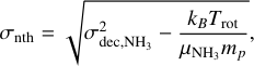 Mathematical equation:   \!\!  \sigma_{\rm{nth}}=\sqrt{\sigma^2_{\rm{dec,NH_{3}}}-{\frac{k_B{T_{\rm{rot}}}}{{\mu_{\rm{NH_{3}}}}{m_p}}}},