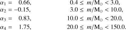Mathematical equation: \begin{aligned} \alpha_1 &= \ \ \ 0.66, & 0.4\leq & \ \ m/{\rm M_\odot} < 3.0, \\ \alpha_2 &= -0.15, & 3.0\leq & \ \ m/{\rm M_\odot} < 10.0, \\ \alpha_3 &= \ \ \ 0.83, & 10.0\leq & \ \ m/{\rm M_\odot} < 20.0,\\ \alpha_4 &= \ \ \ 1.75, & 20.0\leq & \ \ m/{\rm M_\odot} < 150.0. \end{aligned}